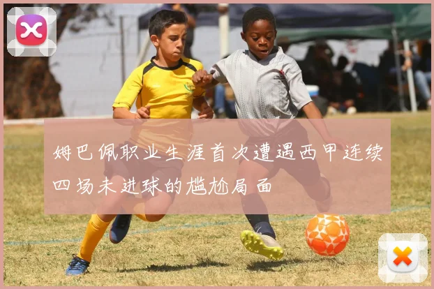 姆巴佩职业生涯首次遭遇西甲连续四场未进球的尴尬局面
