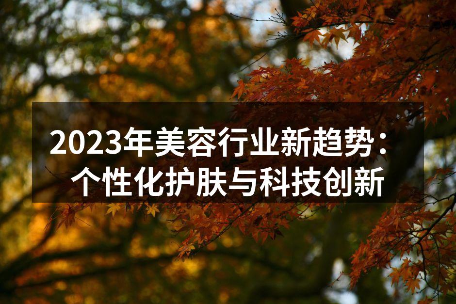 2023年美容行业新趋势：个性化护肤与科
