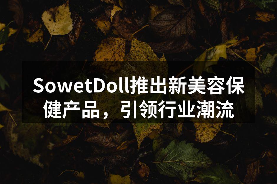 SowetDoll推出新美容保健产品，引