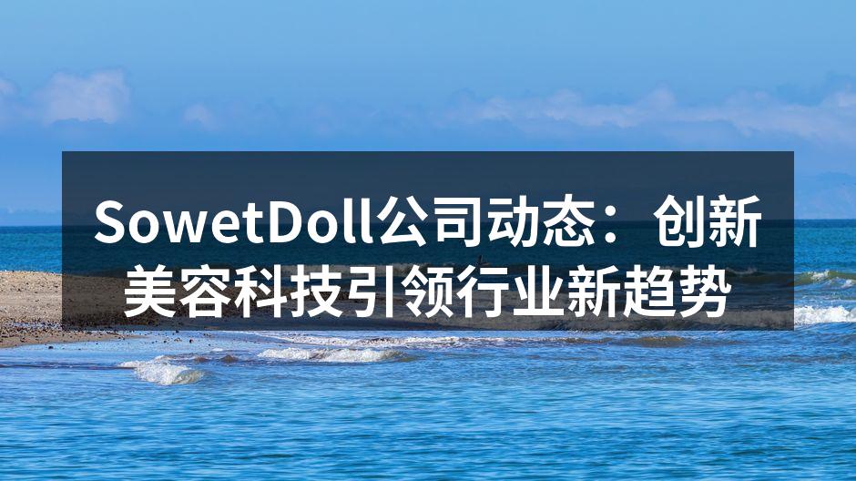 SowetDoll公司动态：创新美容科技